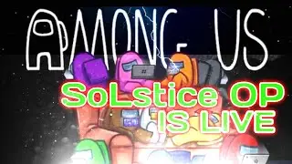 AMONG US LIVE PLAYING WITH RANDOMS SoLstice OP
