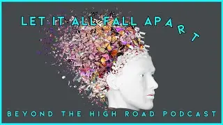 Let it All Fall Apart/Beyond the High Road (of Parental Alienation) Podcast, Ep.61