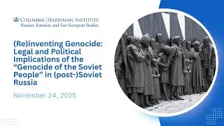 (Re)inventing Genocide: Implications, “Genocide of the Soviet People,” (post-)Soviet Russia (11/24)