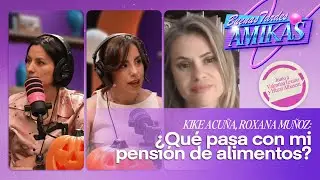 &iexcl;KIKE ACU&Ntilde;A, ROXANA MU&Ntilde;OZ y mi pensi&oacute;n de alimentos! | Buenas tardes amikas