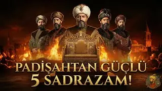 Padişahtan Güçlü 5 Sadrazam! | Hanedanlar Tarihi