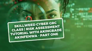 Skillweed Cyber GRC Class | Risk Assessment Tutorial with Akingbade Akinfenwa - Part One