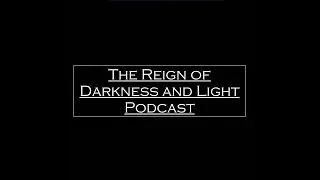 The Reign of Darkness and Light Podcast - Ep. 0