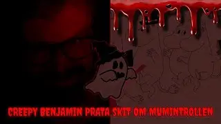 CREEPY BENJAMIN PRATA SKIT OM MUMINTROLLEN