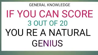 IF YOU CAN SCORE 3 OUT OF 20 YOU RE NATURAL GENIUS 
