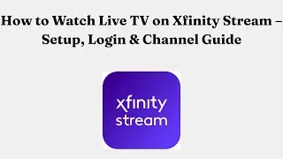 How to Watch Live TV on Xfinity Stream &ndash; Setup, Login & Channel Guide
