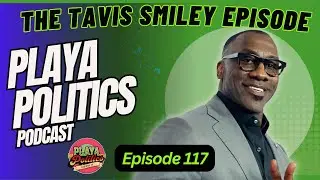 The Tavis Smiley Episode| Playa Politics Podcast| Episode 118