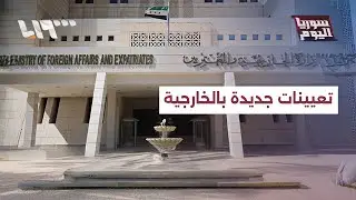 تعيينات جديدة بوزارة الخارجية تثير الجدل.. من هم المعينون وأين؟ | سوريا اليوم