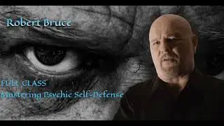 FULL CLASS Mastering Psychic Self Defense : Robert Bruce