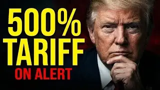 BREAKING: Trump Signs 500% Tariff Order, Global Markets on Alert