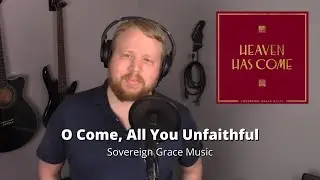 O Come, All You Unfaithful - Sovereign Grace Music (Cover by Adam Ousley)