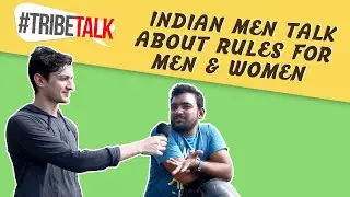 Indian Men Talk About Rules for Men & Women | #TribeTalk Part 3/4