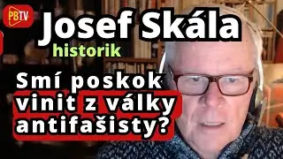 Josef Sk&aacute;la: Sm&iacute; poskok vinit z v&aacute;lky - antifa&scaron;isty?