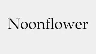 How to Pronounce Noonflower