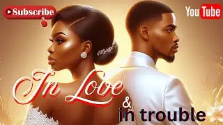 IN LOVE AND IN TROUBLE. #folktales #loveandrelationships #youtubevideo