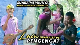 LAIN PENGENGAT DENGAN SUARA MERDU OVAN MEMBUAT WARGA MENCEH SYAHDU MENDENGARKAN ALBA 05