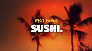 fka twigs - sushi (lyrics)