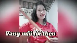 Vang m&atilde;i lời then - H&aacute;t then đ&agrave;n t&iacute;nh mới nhất