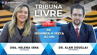 PROGRAMA TRIBUNA LIVRE  -   DRA. HELENA SENA / DR. ALAN DOUGLAS