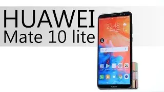 Знакомство  - смартфон Huawei Mate 10 Lite. FullView 18:9 дисплей, четыре камеры