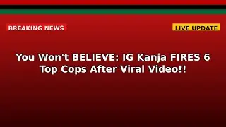 You Won't BELIEVE: IG Kanja FIRES 6 Top Cops After Viral Video!!