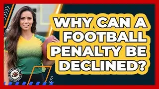 Why Can A Football Penalty Be Declined?