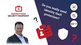Do you really need identity theft protection? - Protect Now Weekly Security Snapshot EP 7