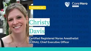 CareHero Podcast - EP 04 - Christy Davis, CRNA and CEO of Tip Top Anesthesia Group