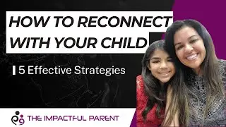 How to Reconnect with Your Child: 5 Effective Strategies