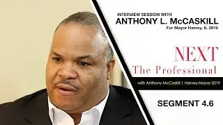 S4-6 NEXT | THE PROFESSIONAL interview with Anthony L. McCaskill For Mayor Harvey, IL