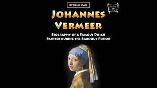 Johannes Vermeer: Biography of a Famous Dutch Painter during the Baroque Period - Kelly Mass