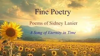 Fine Poetry - Poems of Sidney Lanier - A Song of Eternity in Time (Read by Narad)