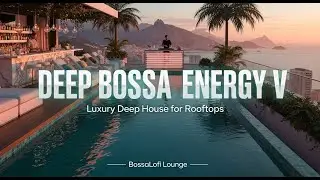 Deep Bossa Energy V | Luxury Lounge Bossa Nova × Deep House for Skyline & Ocean Views