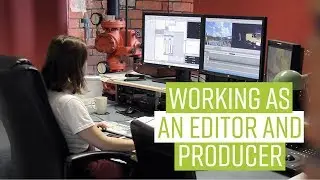 Working as an Editor and Producer