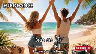 Modern Eurodance 2026  - Sun on Us | Feel Good Dance Track