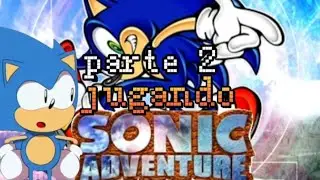 jugando Sonic adventure parte 2