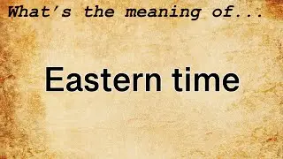 Eastern Time Meaning : Definition of Eastern Time