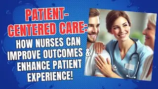 Patient-Centered Care: How Nurses Can Improve Outcomes & Enhance Patient Experience!