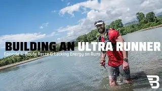 Building an Ultra Runner: Route Recce and Low Energy on Runs