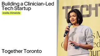 Building a Clinician-Led Tech Startup | Joella Almeida | TechTO Together Toronto