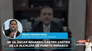 Se va Óscar Eduardo Castro Castro de la alcaldía de Puerto Peñasco | REPORTE 100