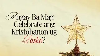 Angay ba mag celebrate ang Kristohanon ug Pasko? (Should Christians celebrate Christmas?)