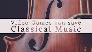 Video Games Can Save Classical Music - Based on Roger Scruton's ideas on Music