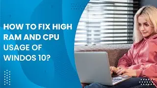 How to Fix High RAM and CPU Usage of Windows 10
