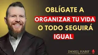 OBLÍGATE A ORGANIZAR TU VIDA O TODO SEGUIRÁ IGUAL |{ Daniel Habif }{#OrganizaTuVida,}
