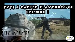 Final Fantasy 15 - Level 1 Capped Playthrough! Episode 1