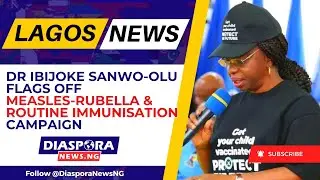 Dr. Ibijoke Sanwo-Olu Flags Off Measles-Rubella & Routine Immunisation Campaign | DiasporaNews 