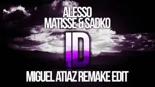Matisse & Sadko X Alesso? - ID (Miguel Atiaz Remake Edit)