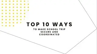 Top 10 Ways To Make Your School Trip Secure and Coordinated