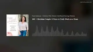 160 ~ Christian Couple: 6 Ways to Truly Work as a Team